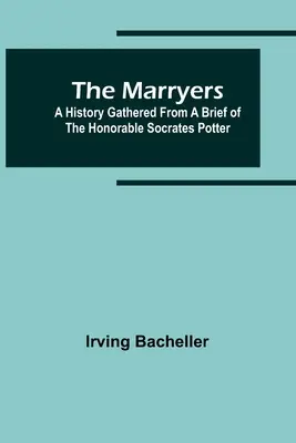 The Marryers: O istorie adunată dintr-un memoriu al onorabilului Socrates Potter - The Marryers: A History Gathered from a Brief of the Honorable Socrates Potter