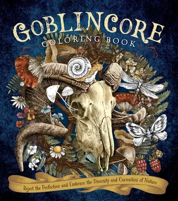 Cartea de colorat Goblincore: Respinge Perfecțiunea și Îmbrățișează Diversitatea și Curiozitățile Naturii - Goblincore Coloring Book: Reject the Perfection and Embrace the Diversity and Curiosities of Nature