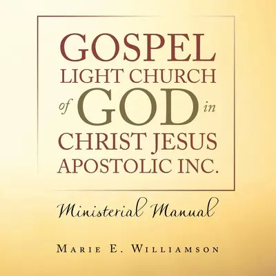 Lumina Evangheliei Biserica lui Dumnezeu în Hristos Isus Apostolic Inc.: Manual ministerial - Gospel Light Church of God in Christ Jesus Apostolic Inc.: Ministerial Manual