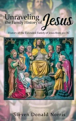 Descoperirea istoriei familiei lui Iisus: Istoria familiei extinse a lui Iisus din 100 î.Hr. - Unraveling the Family History of Jesus: History of the Extended Family of Jesus from 100 BC