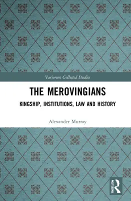 Merovingienii: Regalitate, instituții, drept și istorie - The Merovingians: Kingship, Institutions, Law, and History