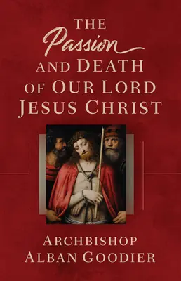 Patimile și moartea Domnului nostru Iisus Hristos: The Passion and Death of Our Lord Jesus Christ - The Passion and Death of Our Lord Jesus Christ