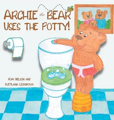 Archie the Bear Uses the Potty: Toilet Training For Toddlers Cute Step by Step Rhyming Storyline Including Beautiful Hand Drawn Illustrations