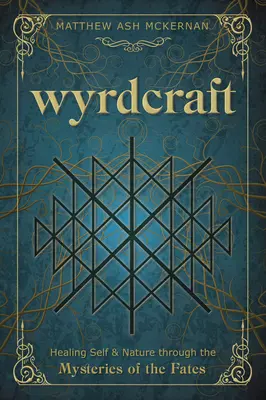 Wyrdcraft: Vindecarea sinelui și a naturii prin misterele sorții - Wyrdcraft: Healing Self & Nature Through the Mysteries of the Fates