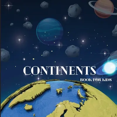 Cartea Continentelor pentru copii: Carte colorată, educativă și distractivă Continents Book for Kids Ages 6-8 - Continents Book for Kids: Colorful Educational and Entertaining Continents Book for Kids Ages 6-8