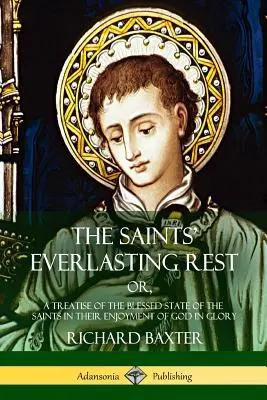 Odihna veșnică a sfinților: sau, un tratat despre starea binecuvântată a sfinților în bucuria lor de Dumnezeu în glorie - The Saints' Everlasting Rest: or, A Treatise of the Blessed State of the Saints in their Enjoyment of God in Glory