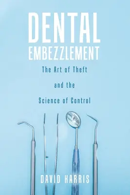 Escrocherie dentară: Arta furtului și știința controlului - Dental Embezzlement: The Art of Theft and the Science of Control