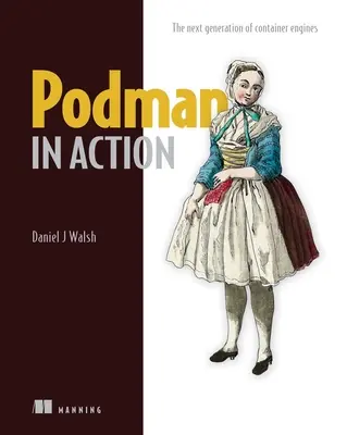 Podman în acțiune: Containere sigure și fără rădăcină pentru Kubernetes, microservicii și multe altele - Podman in Action: Secure, Rootless Containers for Kubernetes, Microservices, and More