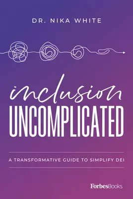 Incluziunea fără complicații: Un ghid transformativ pentru simplificarea Dei - Inclusion Uncomplicated: A Transformative Guide to Simplify Dei