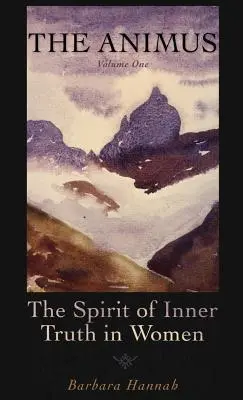 Animus: Spiritul adevărului interior la femei, volumul 1 - The Animus: The Spirit of Inner Truth in Women, Volume 1