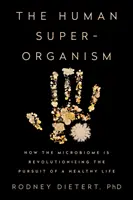 Superorganismul uman: Cum revoluționează microbiomul căutarea unei vieți sănătoase - The Human Superorganism: How the Microbiome Is Revolutionizing the Pursuit of a Healthy Life