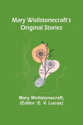 Povestirile originale ale lui Mary Wollstonecraft - Mary Wollstonecraft's Original Stories