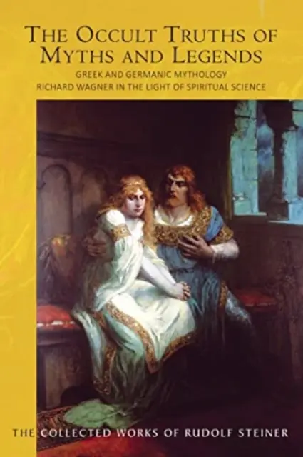 Adevărurile oculte ale miturilor și legendelor (The Occult Truths of Myths and Legends): Mitologia greacă și germanică: Richard Wagner în lumina științei spirituale (Cw 92) - The Occult Truths of Myths and Legends: Greek and Germanic Mythology: Richard Wagner in the Light of Spiritual Science (Cw 92)