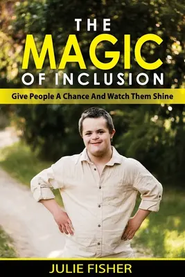 Magia incluziunii: Dă-le oamenilor o șansă și privește-i cum strălucesc - The Magic Of Inclusion: Give People A Chance And Watch Them Shine