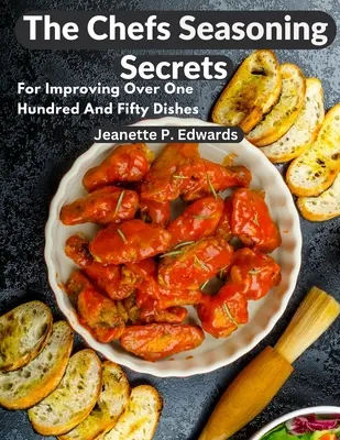 The Chefs Seasoning Secrets: Pentru îmbunătățirea a peste o sută cincizeci de feluri de mâncare - The Chefs Seasoning Secrets: For Improving Over One Hundred And Fifty Dishes