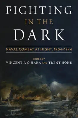 Lupta în întuneric: Lupta navală pe timp de noapte: 1904-1944 - Fighting in the Dark: Naval Combat at Night: 1904-1944
