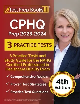 CPHQ Prep 2023 - 2024: 3 teste practice și ghid de studiu pentru examenul NAHQ Certified Professional in Healthcare Quality [ediția a 4-a] - CPHQ Prep 2023 - 2024: 3 Practice Tests and Study Guide for the NAHQ Certified Professional in Healthcare Quality Exam [4th Edition]