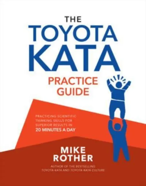 Ghidul de practică Toyota Kata: Practicarea abilităților de gândire științifică pentru rezultate superioare în 20 de minute pe zi - The Toyota Kata Practice Guide: Practicing Scientific Thinking Skills for Superior Results in 20 Minutes a Day