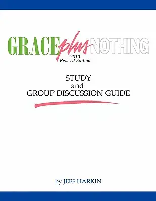 Grace Plus Nothing Ghid de studiu și discuții în grup - Grace Plus Nothing Study and Group Discussion Guide
