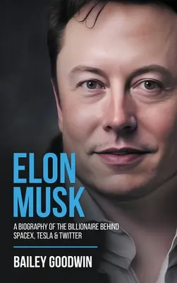 Elon Musk: O biografie a miliardarului din spatele SpaceX, Tesla și Twitter - Elon Musk: A Biography of the Billionaire Behind SpaceX, Tesla & Twitter