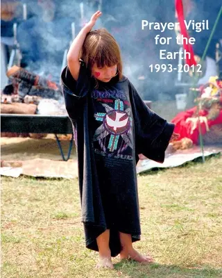 Vigilia de rugăciune pentru Pământ 1993-2012: Fotografii, comentarii și o călătorie spirituală colaborativă - Prayer Vigil for the Earth 1993-2012: Photos, Commentary, and a Collaborative Spiritual Journey
