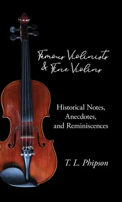 Violoniști faimoși și viori fine - Note istorice, anecdote și amintiri - Famous Violinists and Fine Violins - Historical Notes, Anecdotes, and Reminiscences