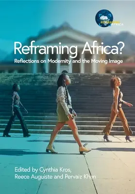 Reframing Africa? Reflecții asupra modernității și imaginii în mișcare - Reframing Africa? Reflections on Modernity and the Moving Image
