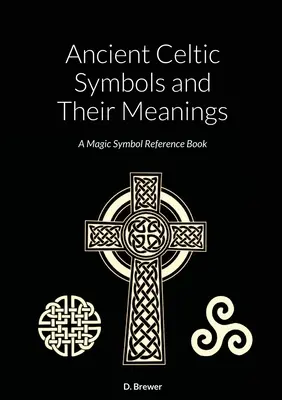 Simboluri celtice antice și semnificațiile lor: O carte de referință despre simbolurile magice - Ancient Celtic Symbols and Their Meanings: A Magic Symbol Reference Book