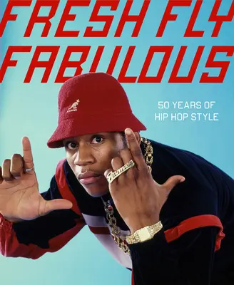 Fresh Fly Fabulous: 50 de ani de stil hip-hop - Fresh Fly Fabulous: 50 Years of Hip Hop Style