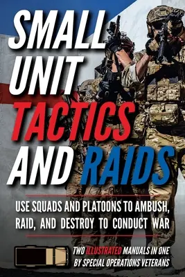 Tactici și raiduri ale unităților mici: Două manuale ilustrate - Small Unit Tactics and Raids: Two Illustrated Manuals