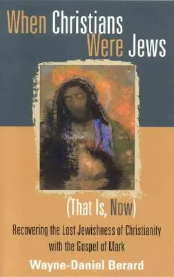 Când creștinii erau evrei (adică, acum): Recuperarea evreității pierdute a creștinismului cu Evanghelia lui Marcu (Recovering the Lost Jewishness of Christianity with the Gospel of Mark) - When Christians Were Jews (That Is, Now): Recovering the Lost Jewishness of Christianity with the Gospel of Mark