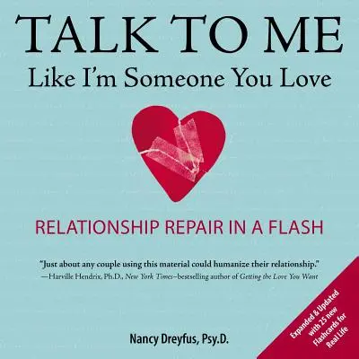 Talk to Me Like I'm Someone You Love (Vorbește-mi ca și cum aș fi cineva pe care îl iubești): Repararea relațiilor într-o clipă - Talk to Me Like I'm Someone You Love: Relationship Repair in a Flash
