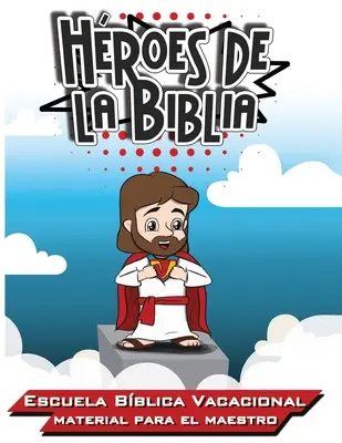 Eroii Bibliei: Școala biblică de vacanță - Materia profesorului - Hroes de la Biblia: Escuela Bblica Vacacional - Materia para el Maestro