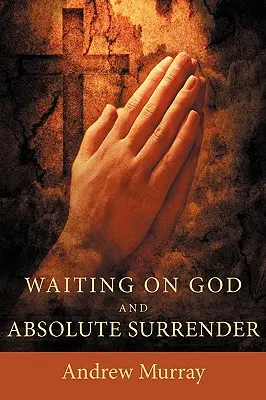 Așteptarea lui Dumnezeu și predarea absolută - Waiting on God and Absolute Surrender