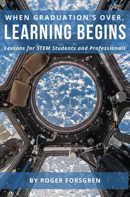 Când se termină absolvirea, începe învățarea: Lecții pentru studenții și profesioniștii STEM - When Graduation's Over, Learning Begins: Lessons for STEM Students and Professionals