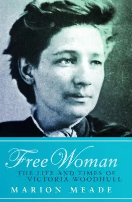 Femeia liberă: Viața și epoca Victoriei Woodhull - Free Woman: The Life and Times of Victoria Woodhull