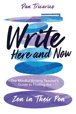 Scrie aici și acum: Ghidul profesorului de scriere conștientă pentru a găsi Zen-ul în stiloul său - Write Here and Now: The Mindful Writing Teacher's Guide to Finding the Zen in Their Pen