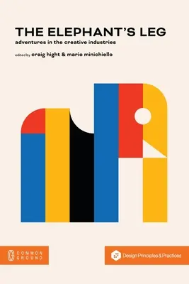 Piciorul elefantului: Aventuri în industriile creative (The Elephant's Leg: Adventures in the Creative Industries) - The Elephant's Leg: Adventures in the Creative Industries