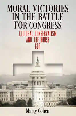 Moral Victories in the Battle for Congress: Conservatorismul cultural și Partidul Republican din Cameră - Moral Victories in the Battle for Congress: Cultural Conservatism and the House GOP