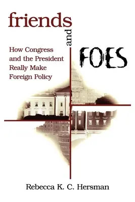 Friends and Foes: Cum fac cu adevărat Congresul și președintele politica externă - Friends and Foes: How Congress and the President Really Make Foreign Policy