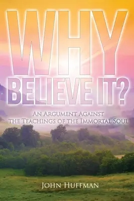 Why Believe It?: Un argument împotriva învățăturii despre sufletul nemuritor - Why Believe It?: An Argument Against the Teachings of the Immortal Soul