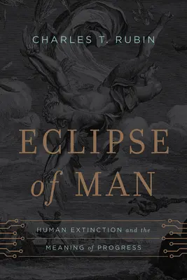Eclipsa omului: Extincția umană și sensul progresului - Eclipse of Man: Human Extinction and the Meaning of Progress