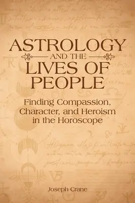 Astrology and the Lives of People (Astrologia și viața oamenilor): Găsirea compasiunii, caracterului și eroismului în horoscop - Astrology and the Lives of People: Finding Compassion, Character, and Heroism in the Horoscope