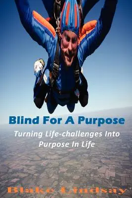 Blind For A Purpose: Transformarea provocărilor vieții în scop în viață - Blind For A Purpose: Turning Life-challenges Into Purpose In Life