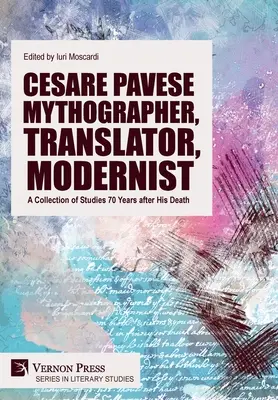 Cesare Pavese Mitograf, traducător, modernist: O colecție de studii la 70 de ani de la moartea sa - Cesare Pavese Mythographer, Translator, Modernist: A Collection of Studies 70 Years after His Death