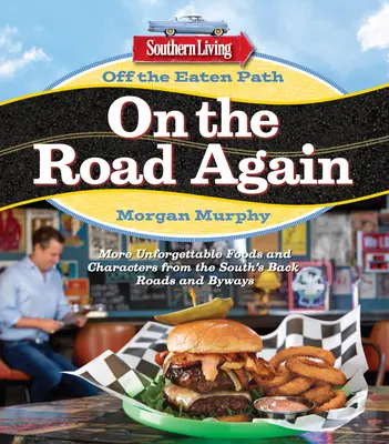 Southern Living: În afara căii mâncate: On the Road Again: Mai multe mâncăruri și personaje de neuitat de pe drumurile lăturalnice ale sudului - Southern Living Off the Eaten Path: On the Road Again: More Unforgettable Foods and Characters from the South's Back Roads and Byways