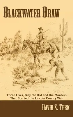 Blackwater Draw: Trei vieți, Billy the Kid și crimele care au declanșat războiul din Lincoln County - Blackwater Draw: Three Lives, Billy the Kid, and the Murders That Started the Lincoln County War