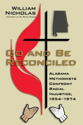 Du-te și fii reconciliat: Metodiștii din Alabama înfruntă nedreptatea rasială, 1954-1974 - Go and Be Reconciled: Alabama Methodists Confront Racial Injustice, 1954-1974
