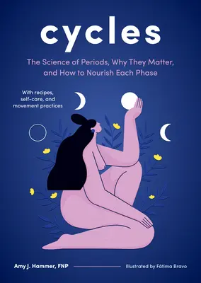 Cicluri: Știința perioadelor, de ce sunt importante și cum să hrănești fiecare fază: The Science of Periods, Why They Matter, and How to Nourish Each Phase - Cycles: The Science of Periods, Why They Matter, and How to Nourish Each Phase
