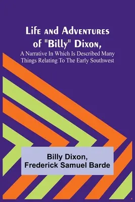 Viața și aventurile lui Billy Dixon, o narațiune în care sunt descrise multe lucruri legate de sud-vestul timpuriu - Life and Adventures of Billy Dixon, A Narrative in which is Described many things Relating to the Early Southwest